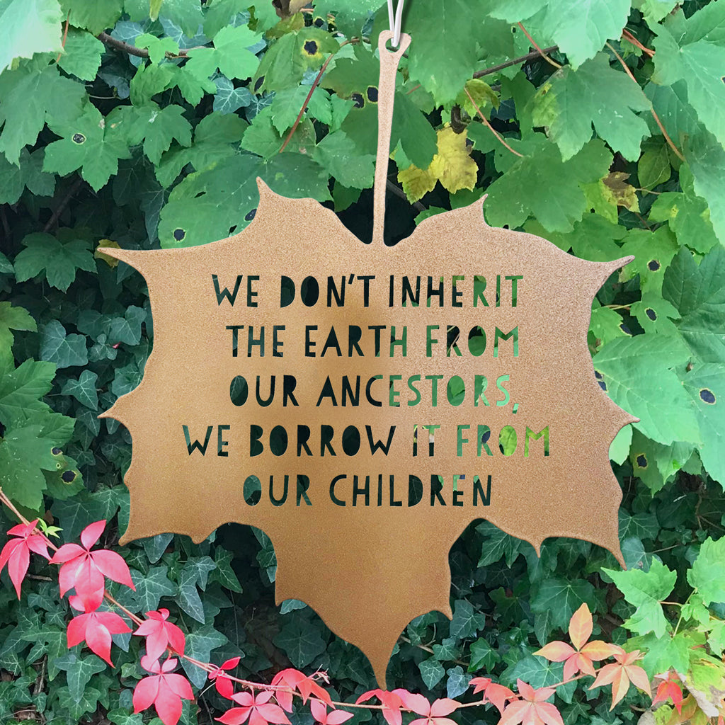 Leaf Quote - We don’t inherit the earth from our ancestors, we borrow it from our children